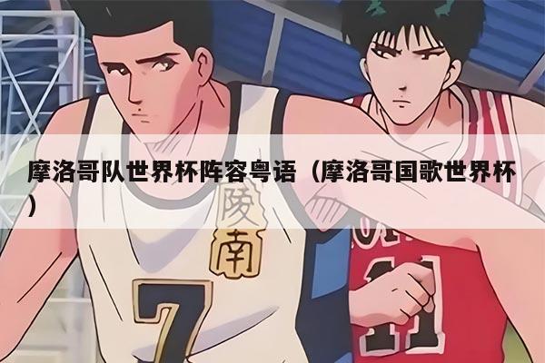 摩洛哥队世界杯阵容粤语（摩洛哥国歌世界杯）