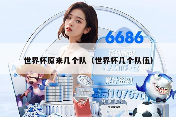 世界杯原来几个队（世界杯几个队伍）