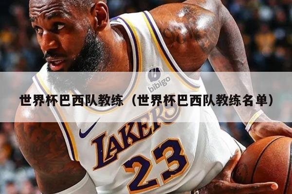 世界杯巴西队教练（世界杯巴西队教练名单）