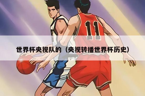 世界杯央视队的（央视转播世界杯历史）