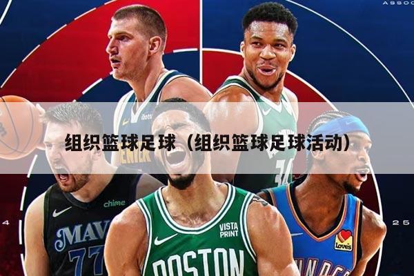 组织篮球足球(组织篮球足球活动)