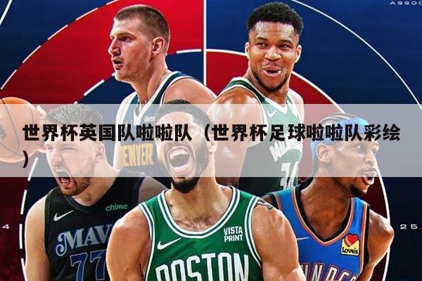 世界杯英国队啦啦队（世界杯足球啦啦队彩绘）