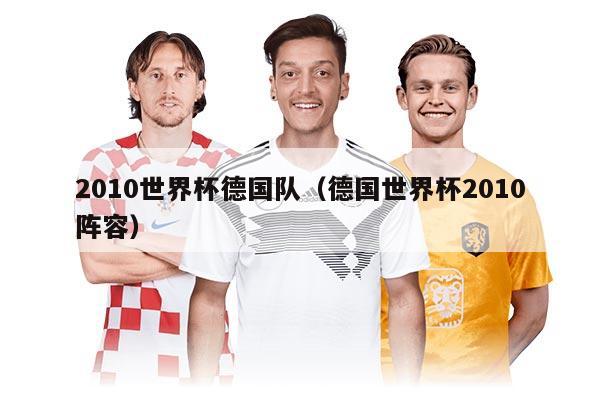 2010世界杯德国队（德国世界杯2010阵容）