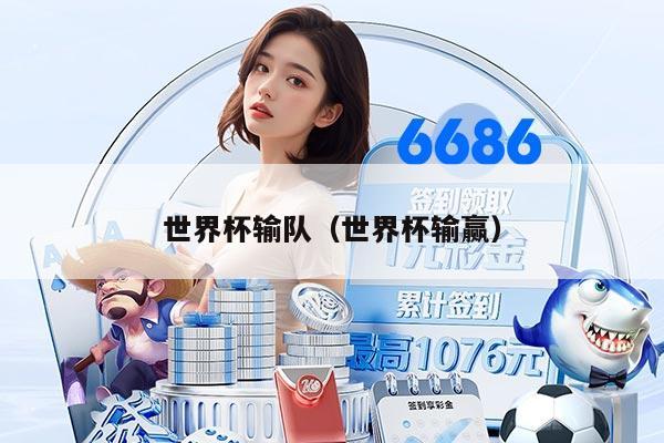 世界杯输队（世界杯输赢）