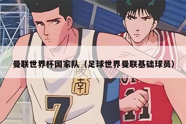 曼联世界杯国家队(足球世界曼联基础球员)