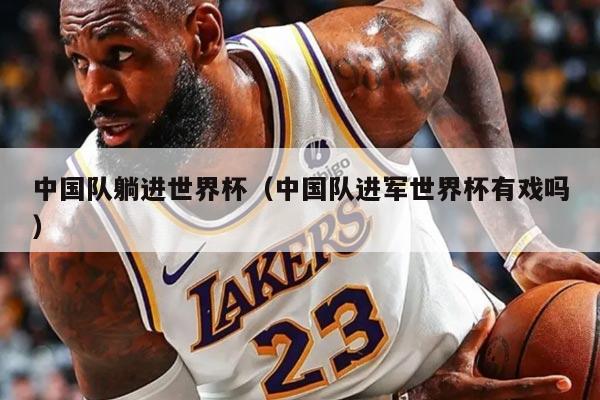 中国队躺进世界杯（中国队进军世界杯有戏吗）