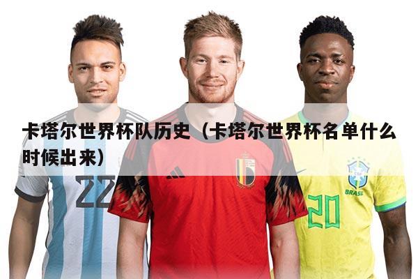 卡塔尔世界杯队历史（卡塔尔世界杯名单什么时候出来）