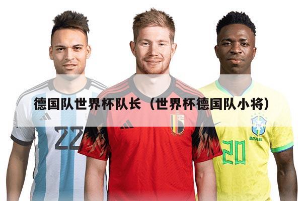 德国队世界杯队长（世界杯德国队小将）