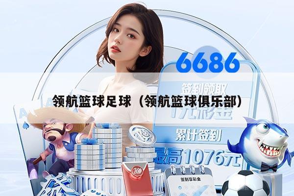 领航篮球足球（领航篮球俱乐部）