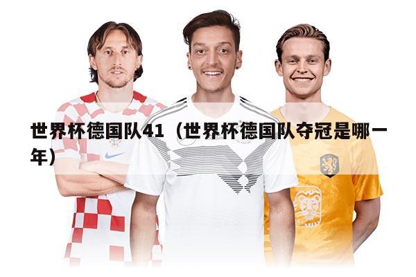 世界杯德国队41（世界杯德国队夺冠是哪一年）