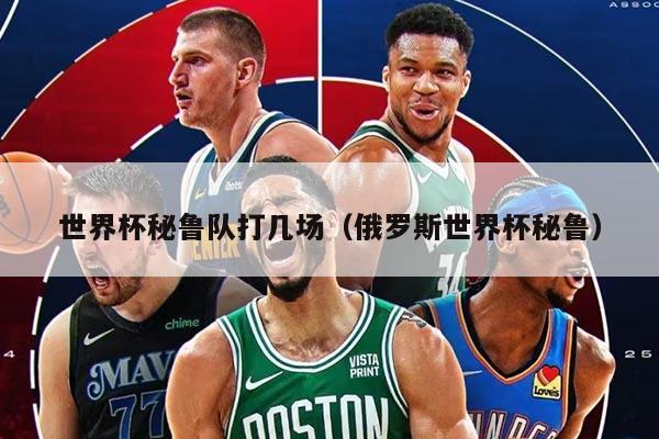 世界杯秘鲁队打几场（俄罗斯世界杯秘鲁）