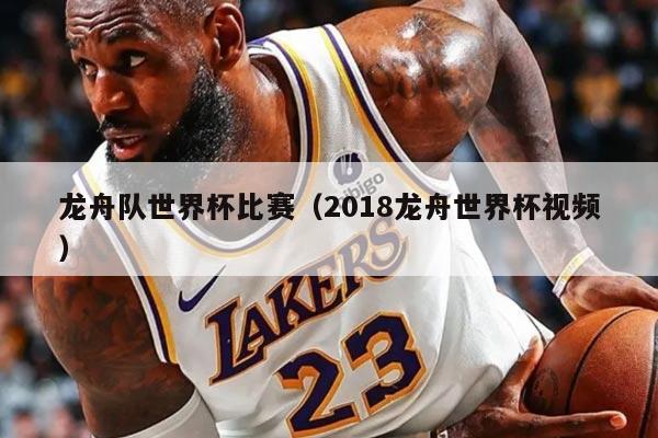 龙舟队世界杯比赛（2018龙舟世界杯视频）