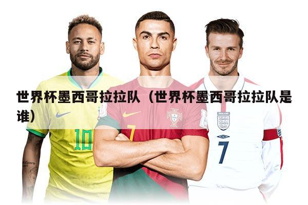 世界杯墨西哥拉拉队（世界杯墨西哥拉拉队是谁）