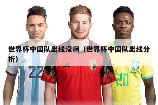 世界杯中国队出线没啊（世界杯中国队出线分析）