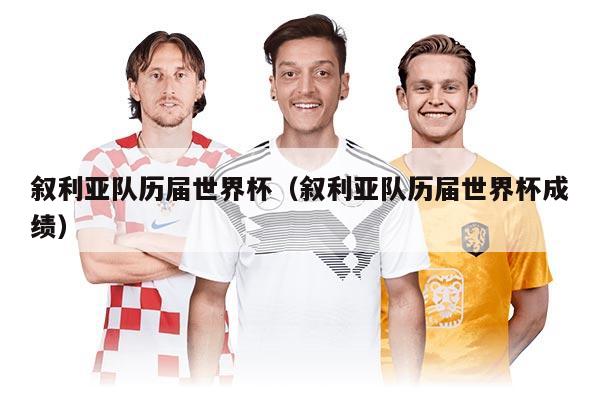 叙利亚队历届世界杯（叙利亚队历届世界杯成绩）
