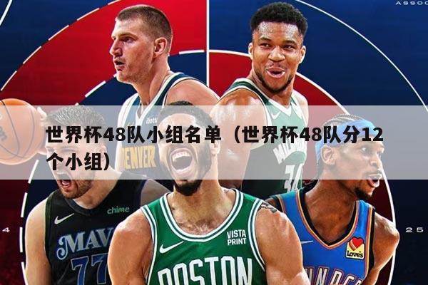 世界杯48队小组名单（世界杯48队分12个小组）