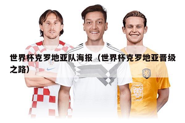 世界杯克罗地亚队海报（世界杯克罗地亚晋级之路）