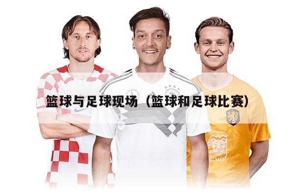 篮球与足球现场（篮球和足球比赛）