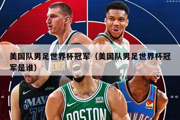 美国队男足世界杯冠军（美国队男足世界杯冠军是谁）